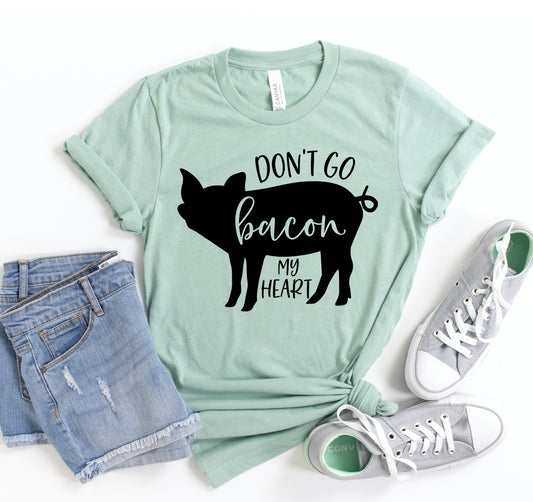 Don't Go Bacon My Heart T-shirt